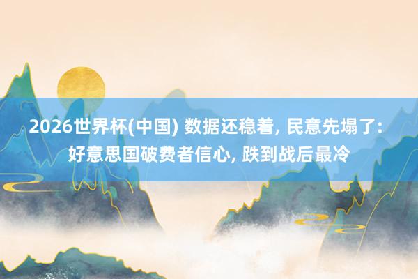 2026世界杯(中國) 數(shù)據(jù)還穩(wěn)著, 民意先塌了: 好意思國破費者信心, 跌到戰(zhàn)后最冷