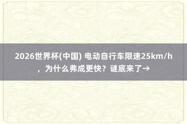 2026世界杯(中國) 電動自行車限速25km/h，為什么弗成更快？謎底來了→
